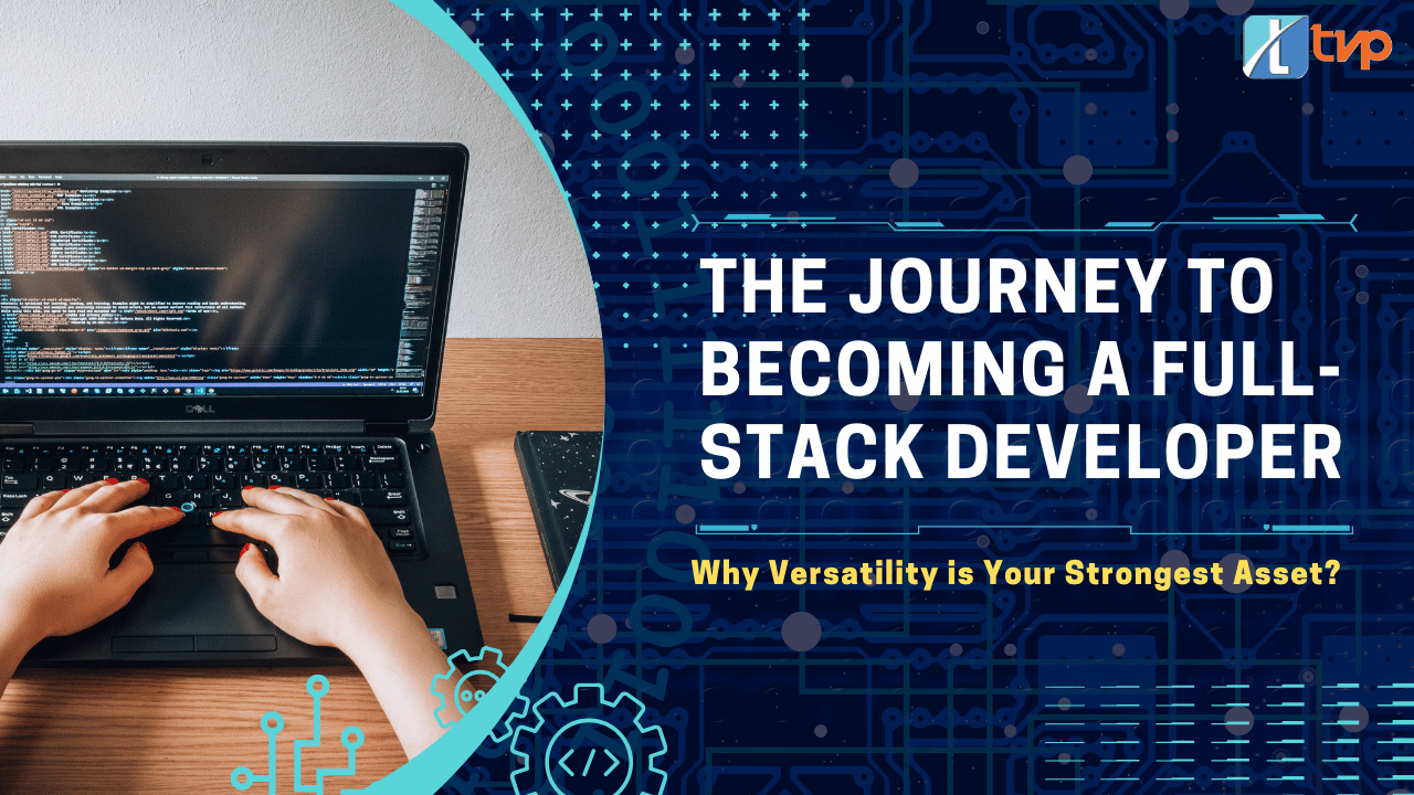 The Journey to Becoming a Full-Stack Developer: Why Versatility is Your Strongest Asset