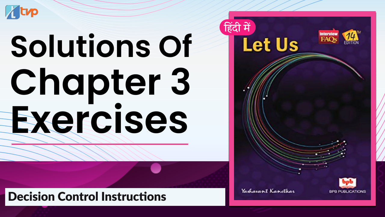 Let Us C Chapter 03 with Exercise Solution : Decision Control Instruction 