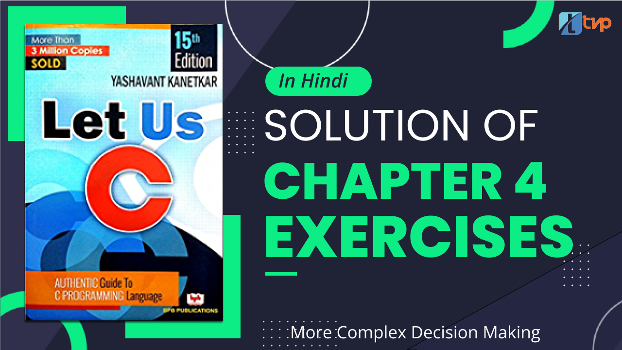 Let Us C Chapter 04 with Exercise Solution : More Complex Decision Making 